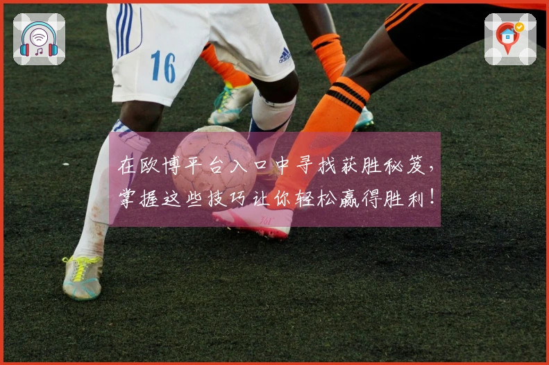 在欧博平台入口中寻找获胜秘笈，掌握这些技巧让你轻松赢得胜利！