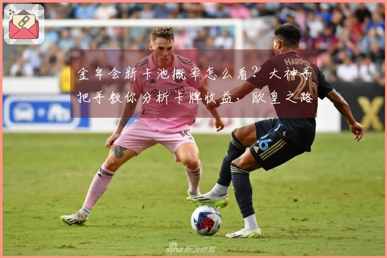 金年会新卡池概率怎么看？大神手把手教你分析卡牌收益，欧皇之路从此开启